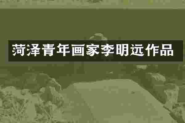 菏泽青年画家李明远作品