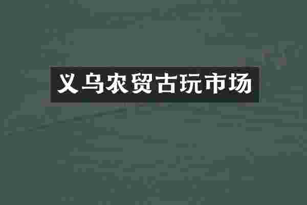 义乌农贸古玩市场