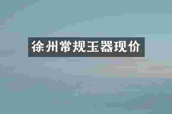 徐州常规玉器现价