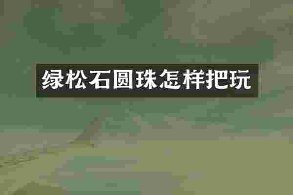 绿松石圆珠怎样把玩