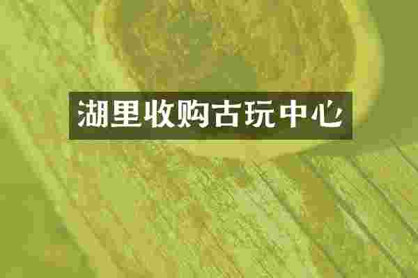 湖里收购古玩中心