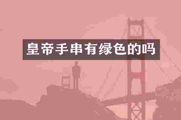 皇帝手串有绿色的吗