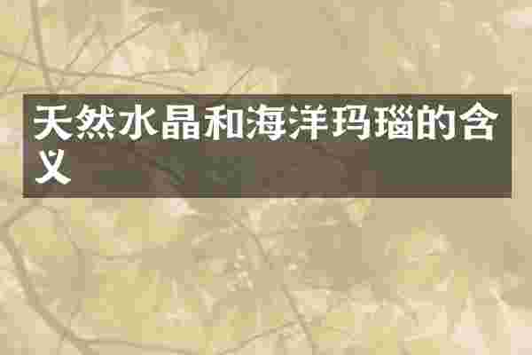 天然水晶和海洋玛瑙的含义