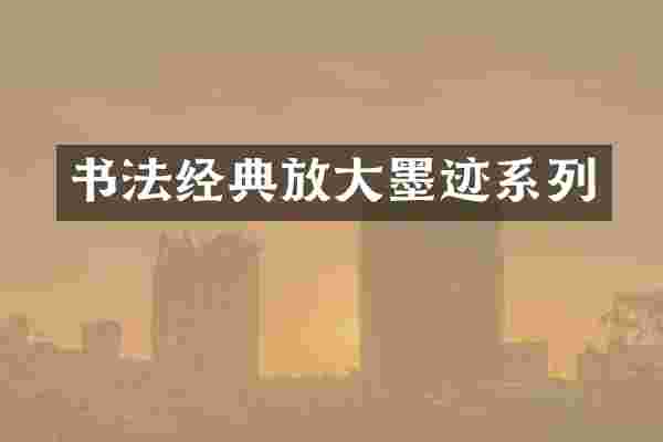 书法经典放大墨迹系列