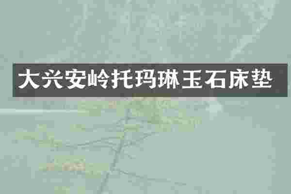 大兴安岭托玛琳玉石床垫