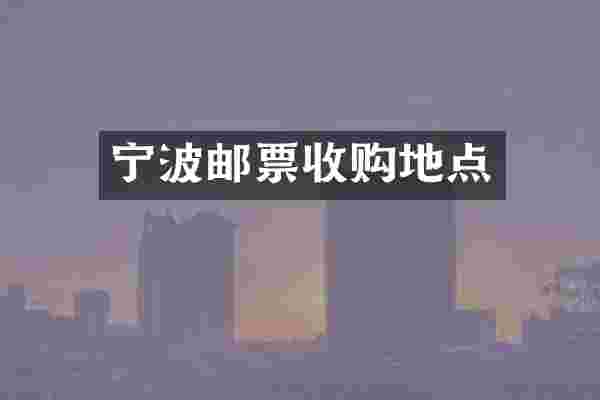 宁波邮票收购地点