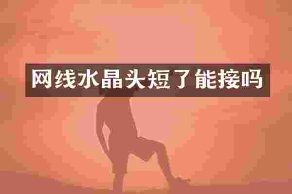 网线水晶头短了能接吗