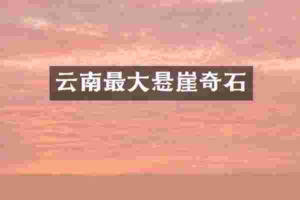 云南最大悬崖奇石