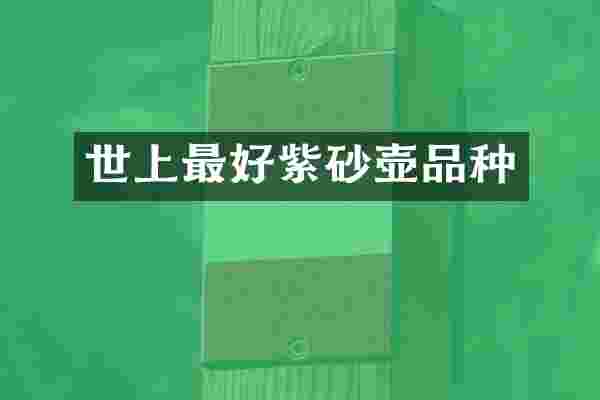 世上最好紫砂壶品种