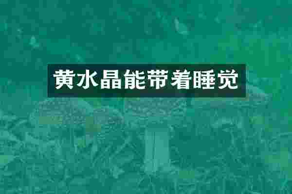 黄水晶能带着睡觉