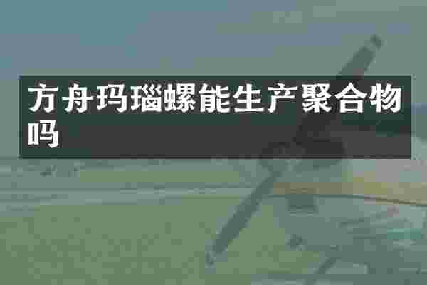 方舟玛瑙螺能生产聚合物吗