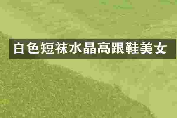 白色短袜水晶高跟鞋美女