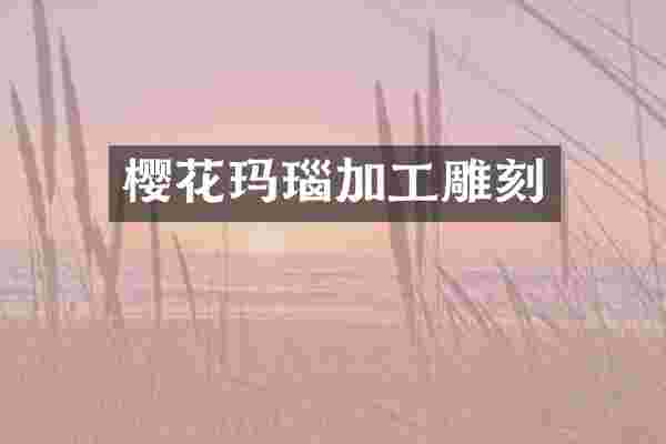 樱花玛瑙加工雕刻