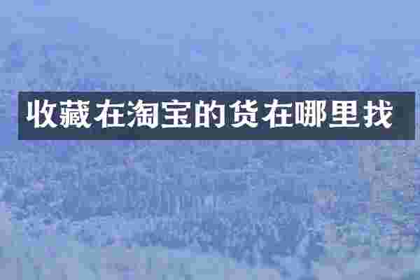 收藏在淘宝的货在哪里找