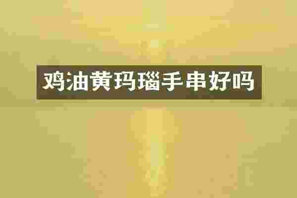鸡油黄玛瑙手串好吗
