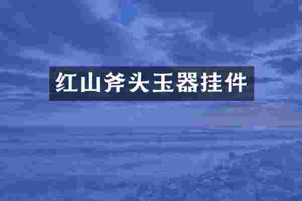 红山斧头玉器挂件