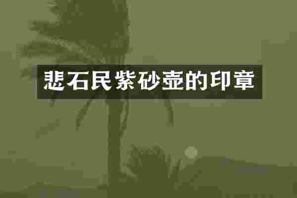 悲石民紫砂壶的印章