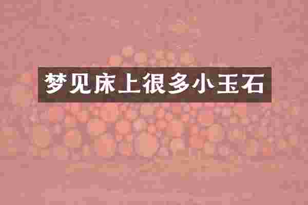 梦见床上很多小玉石