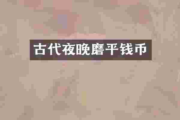 古代夜晚磨平钱币