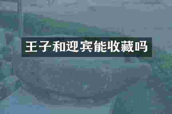 王子和迎宾能收藏吗