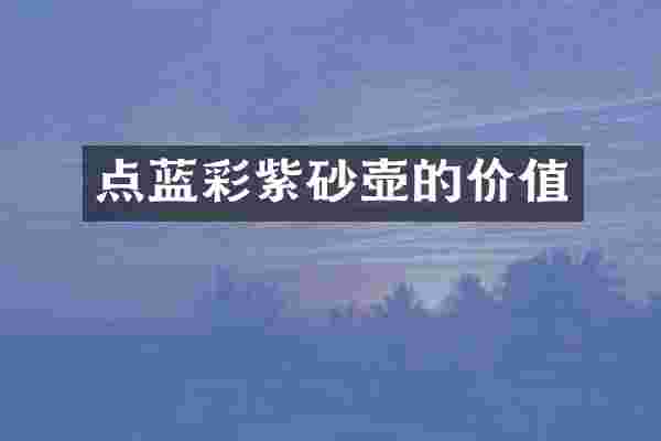 点蓝彩紫砂壶的价值