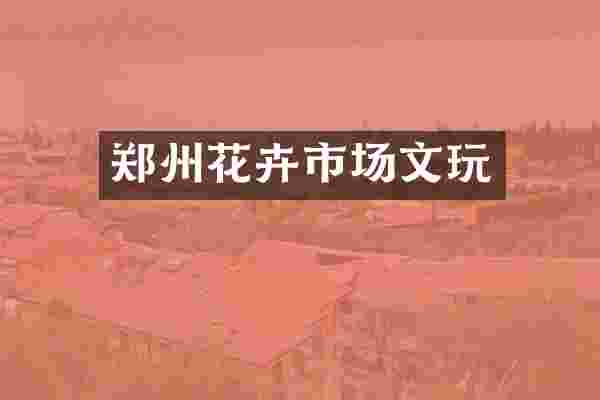 郑州花卉市场文玩