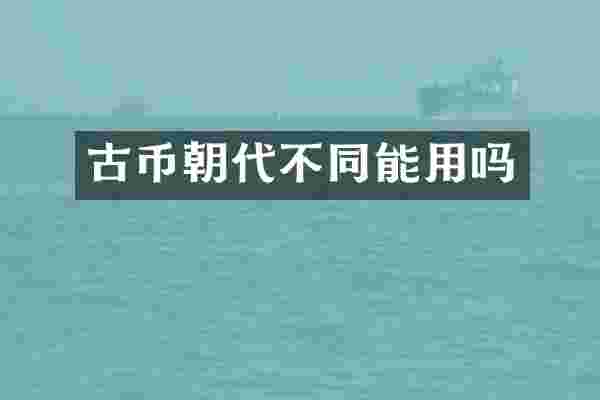 古币朝代不同能用吗