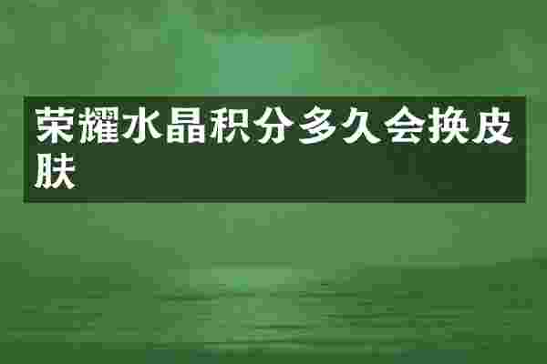 荣耀水晶积分多久会换皮肤
