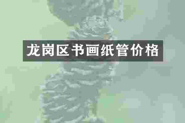 龙岗区书画纸管价格