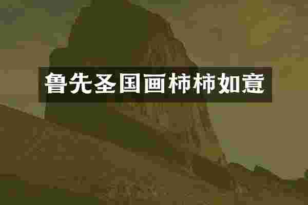 鲁先圣国画柿柿如意