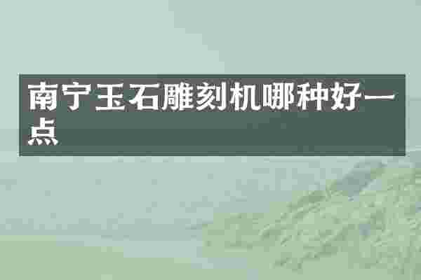 南宁玉石雕刻机哪种好一点