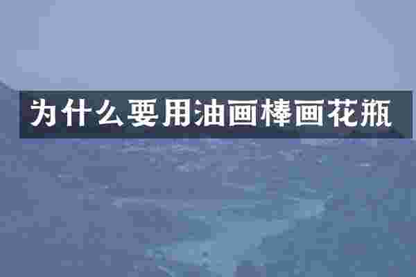 为什么要用油画棒画花瓶