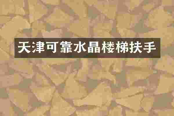 天津可靠水晶楼梯扶手