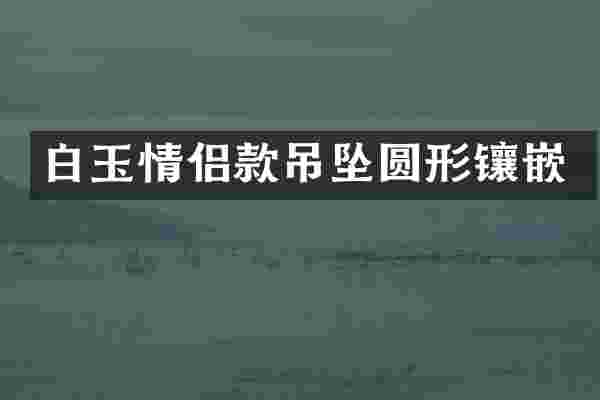 白玉情侣款吊坠圆形镶嵌