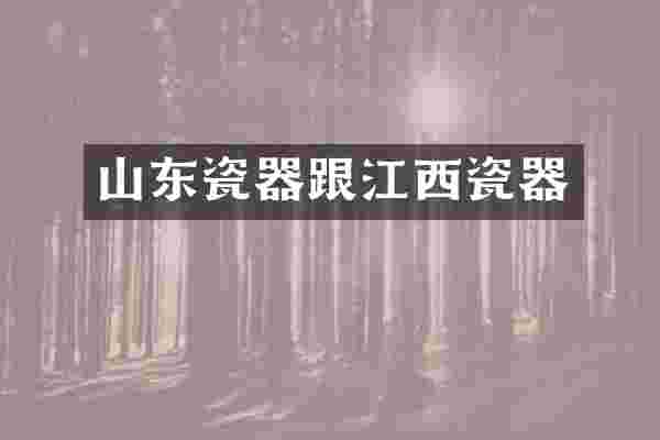 山东瓷器跟江西瓷器