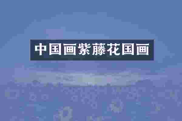 中国画紫藤花国画