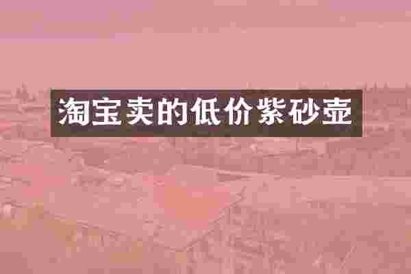 淘宝卖的低价紫砂壶