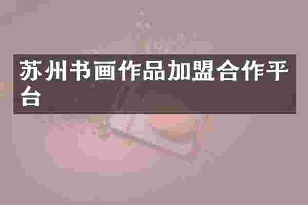 苏州书画作品加盟合作平台
