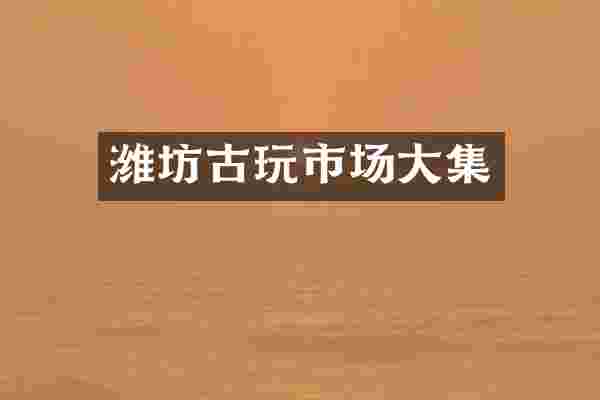 潍坊古玩市场大集