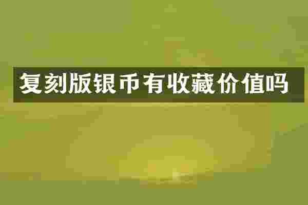 复刻版银币有收藏价值吗