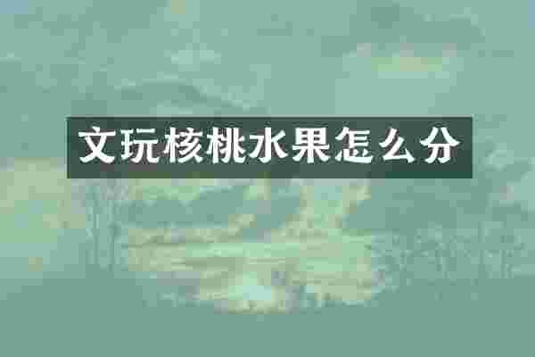 文玩核桃水果怎么分