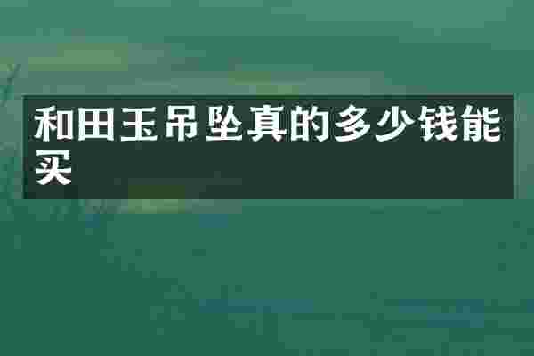 和田玉吊坠真的多少钱能买