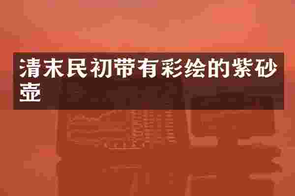 清末民初带有彩绘的紫砂壶