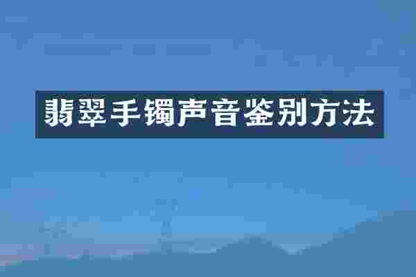 翡翠手镯声音鉴别方法