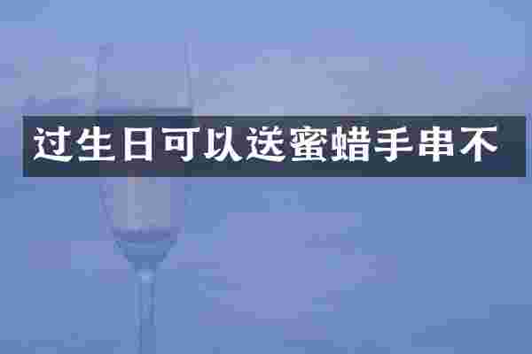 过生日可以送蜜蜡手串不