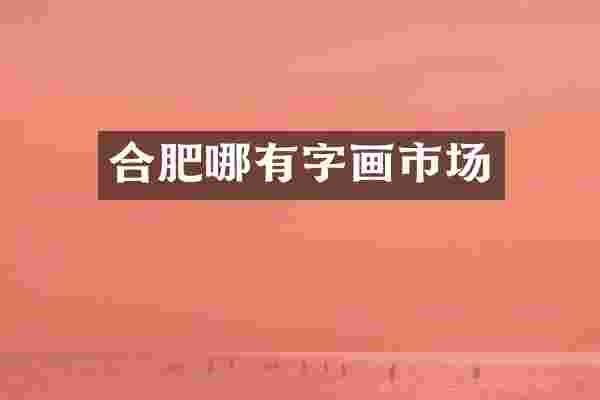 合肥哪有字画市场