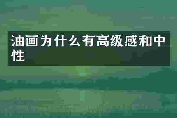 油画为什么有高级感和中性