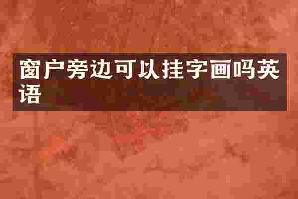 窗户旁边可以挂字画吗英语