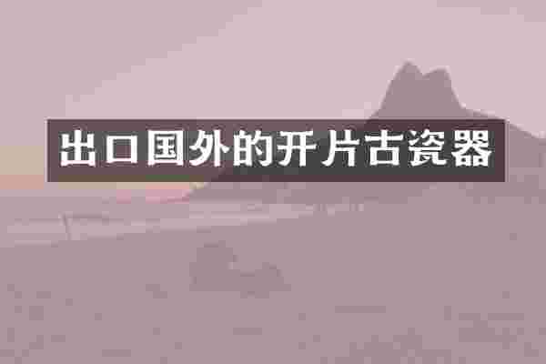 出口国外的开片古瓷器