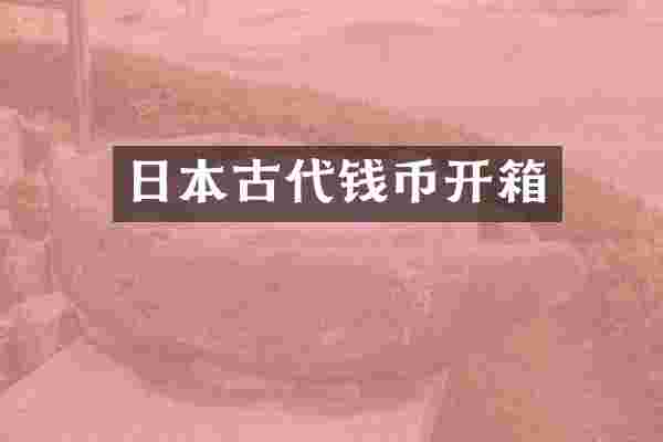 日本古代钱币开箱